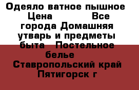 Одеяло ватное пышное › Цена ­ 3 040 - Все города Домашняя утварь и предметы быта » Постельное белье   . Ставропольский край,Пятигорск г.